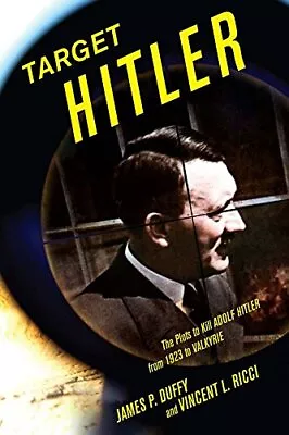 Target Hitler: The Many Plots To Kill Adolf Hitler By James P. D • $13.78