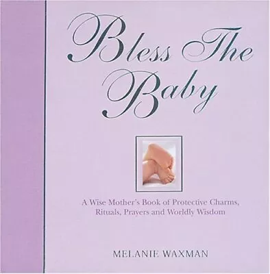 Bless The Baby: A Wise Mother's Book Of Protectiv... By Waxman Melanie Hardback • £3.49