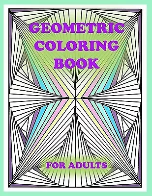 Geometric Coloring Book For Adults: 100 Pages Of Geometric Shapes By Colo LIDI • $25.90