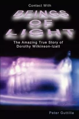 Contact With Beings Of Light: The Amazing True Story Of Dorothy Wilkinson-Izatt • $16.94