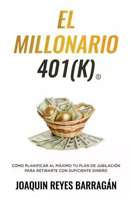 EL MILLONARIO 401K: Cómo Planificar Al Máximo Tu Plan De Jubilación Para Retira • $7.49