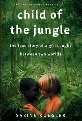 Child Of The Jungle: The True Story Of A Girl Caught Between Two Worlds By Kuegl • $4.47