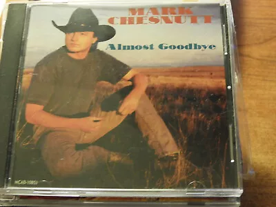 Mark Chesnutt - Almost Goodbye (CD) CHOOSE WITH OR WITHOUT A CASE • $3