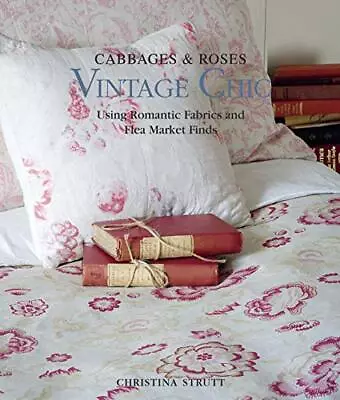 Cabbages & Roses: Vintage Chic: Using Romantic ... By Strutt Christina Hardback • £6.35