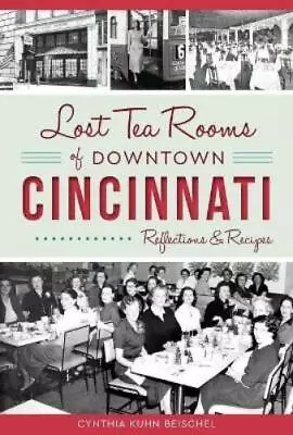 Cynthia Kuhn Beischel Lost Tea Rooms Of Downtown Cincinnati (Paperback) • $25.60