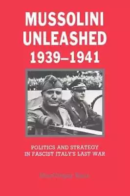 Mussolini Unleashed 1939-1941: Politics And Strategy In Fascist Italy's Last • $25.19