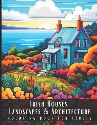 Irish Houses Landscapes & Architecture Coloring Book For Adults: Beautiful Natur • $34.41
