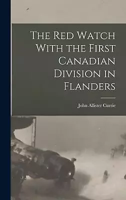 The Red Watch With The First Canadian Division In Flanders By Currie John Allist • $95.78