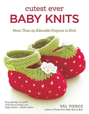 Cutest Ever Baby Knits: More Than 25 Adorable Projects To Knit By Val Pierce • £10.43