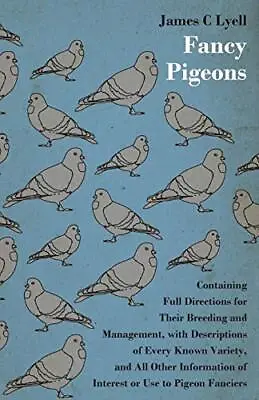 Fancy Pigeons: Containing Full Directions For Their Breeding And Management<| • £38.52