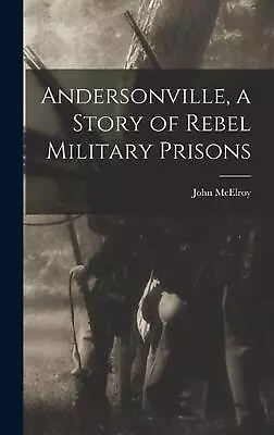 Andersonville A Story Of Rebel Military Prisons By John McElroy Hardcover Book • $56.52