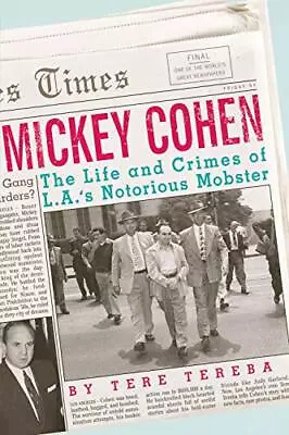 MICKEY COHEN: THE LIFE AND CRIMES OF L.A.S NOTORIOUS By Tere Tereba - Hardcover • $38.75
