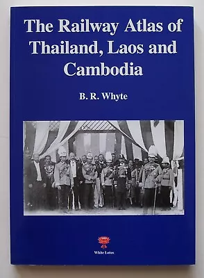 The Railway Atlas Of Thailand Laos And Cambodia By B. R. Whyte  2010 • £39.50