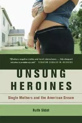 Unsung Heroines: Single Mothers And The American Dream By Professor Sidel Ruth • $10.72