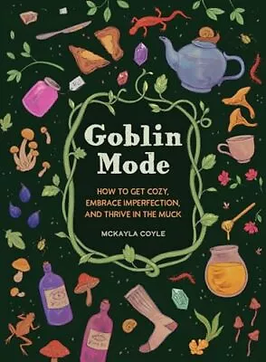 Goblin Mode: How To Get Cozy Embrace Imperfection And Thrive In The Muck • $12.75