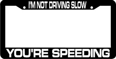 I'M NOT DRIVING SLOW YOU'RE SPEEDING Tailgate Funny License Plate Frame  • $5.99