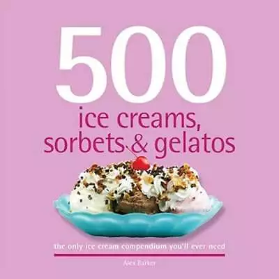 500 Ice Creams Sorbets & Gelatos: The Only Ice Cream Compendium You'll Ever • $6.82