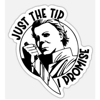 Just The Tip I Promise Michael Myers Sticker Horror Funny Dark Nerd Alternative • $4.88