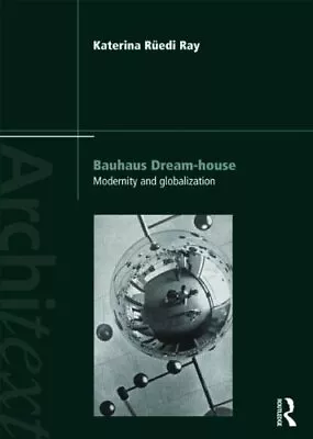 Bauhaus Dream-house: Modernity And Globalization (Architext) By  • $75