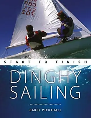 Dinghy Sailing: Start To Finish (Wiley Nautical) By Barry Pickth • $82.50