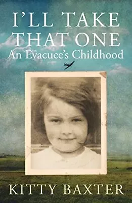 I'll Take That One: An Evacuee's Chil... Baxter Kitty • £3.49