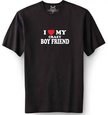 New MEN'S PRINTED  I LOVE MY CRAZY BOY FRIEND  FUNNY T-shirt ALL SIZE • $12.99