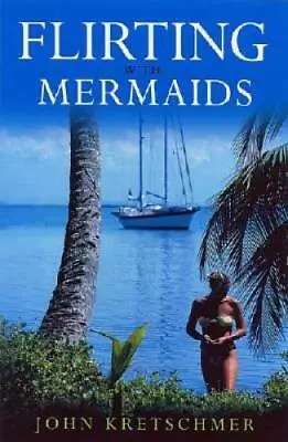 Flirting With Mermaids: The Unpredictable Life Of A Sailboat Delivery  - GOOD • $6.26