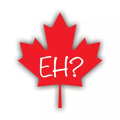 Maple Leaf EH? Sticker Decal - Weatherproof - Canada Canadian Ca • $4.99