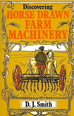 Discovering Horse Drawn Farm Machinery - D.j. Smith - 1979 • £5.99