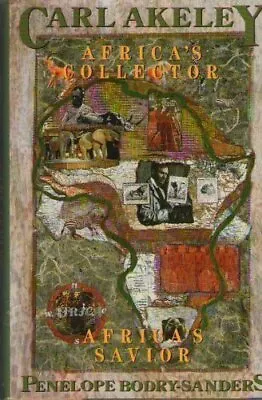 CARL AKELEY: AFRICA'S COLLECTOR AFRICA'S SAVIOR By Penelope Bodrey-sanders *VG* • $27.95