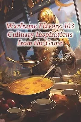 Warframe Flavors: 103 Culinary Inspirations From The Game By Azerbaijani Dushbar • $41.32