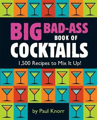 Big Bad-Ass Book Of Cocktails: 1500 Recipes To Mix It Up!  Very Good • $6.49