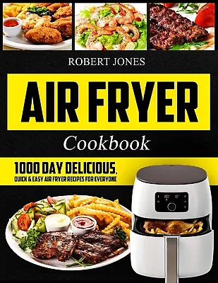 Air Fryer Cookbook 1000 Day Recipes By Robert Jones | PAPERBACK | FREE SHIPPING • $9.35