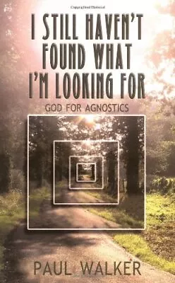I Still Haven't Found What I'm Looking For: God For Agnostics By • $13.54