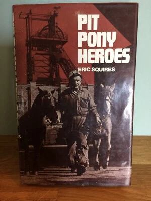 £10 • Buy PIT PONY HEROES By ERIC SQUIRES MINING COLLECTABLE HARDBACK BOOK And DUST JACKET