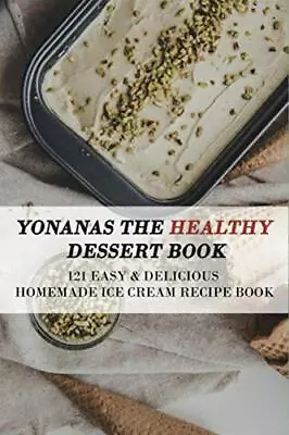 Yonanas The Healthy Dessert Book 121 Easy & Delicious Homemade Ice Cream Reci... • £9.81