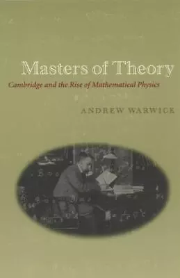 Masters Of Theory: Cambridge And The Rise Of Mathematical Physics Warwick Andr • $32.15