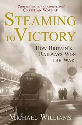 Steaming To Victory: How Britain's Railways Won The War By Mich  • $14.73