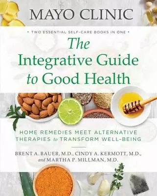 Mayo Clinic The Integrative Guide To Good Health: Home Remedies Meet Alternative • $6.96