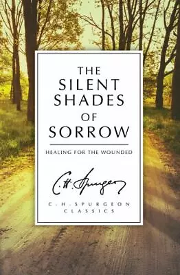 The Silent Shades Of Sorrow : Healing For The Wounded By C. H. Spurgeon... • $11.50