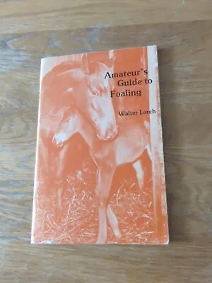 HORSES - Amateur's Guide To Foaling By Walter Lorch (1979) • £3.99