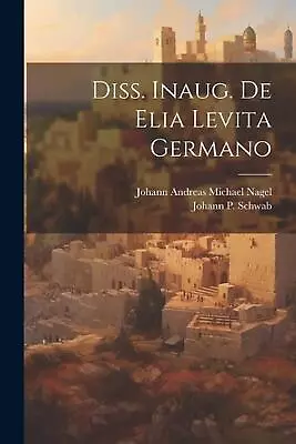 Diss. Inaug. De Elia Levita Germano By Johann Andreas Michael Nagel Paperback Bo • $21.29
