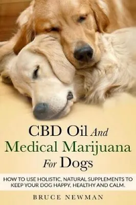 $16.74 • Buy CBD Oil And Medical Marijuana For Dogs: How To Use Holistic Natural