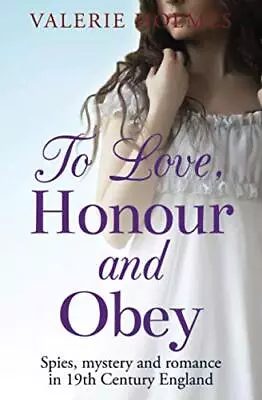 To Love Honour And Obey: Spies Mystery And Romance In 19... By Holmes Valerie • £7