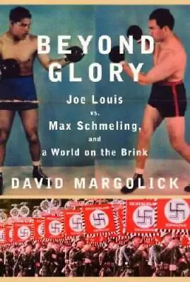 Beyond Glory: Joe Louis Vs. Max Schmeling And A World On The Brink - GOOD • $4.28