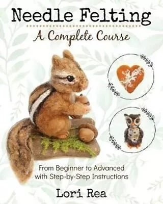 Needle Felting - A Complete Course From Beginner To Advanced Wi... 9781734314106 • £14.99