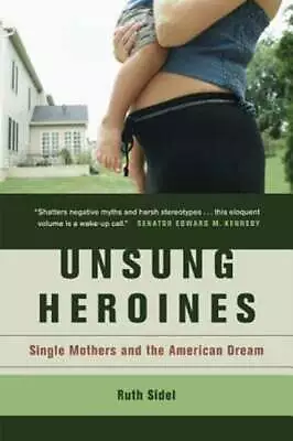 Unsung Heroines: Single Mothers And The American Dream By Professor Sidel Ruth • $6.30