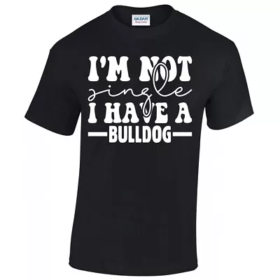 I'm Not Single I Have A Bulldog Funny Bulldog Mom Dog Lovers Gift Unisex T-shirt • $22.99