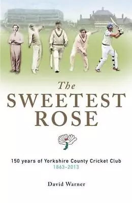 The Sweetest Rose: 150 Years Of Yorkshire County Cricket Club • £4.20