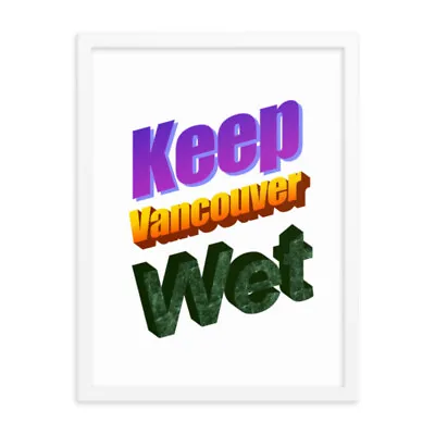 Keep Vancouver Wet Framed Poster • $105